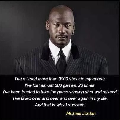 A picture of Michael Jordan with a quote saying: "I've missed more than 9000 shots in my career. I've lost almost 3000 games.26 times, I've been trusted to take the game winning shot and missed. I've failed over and over and over again in my life. And that is why I succeed."